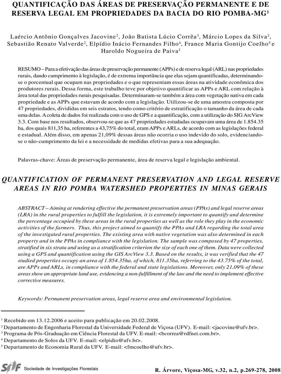 e de reserva legal (ARL) nas propriedades rurais, dando cumprimento à legislação, é de extrema importância que elas sejam quantificadas, determinandose o porcentual que ocupam nas propriedades e o