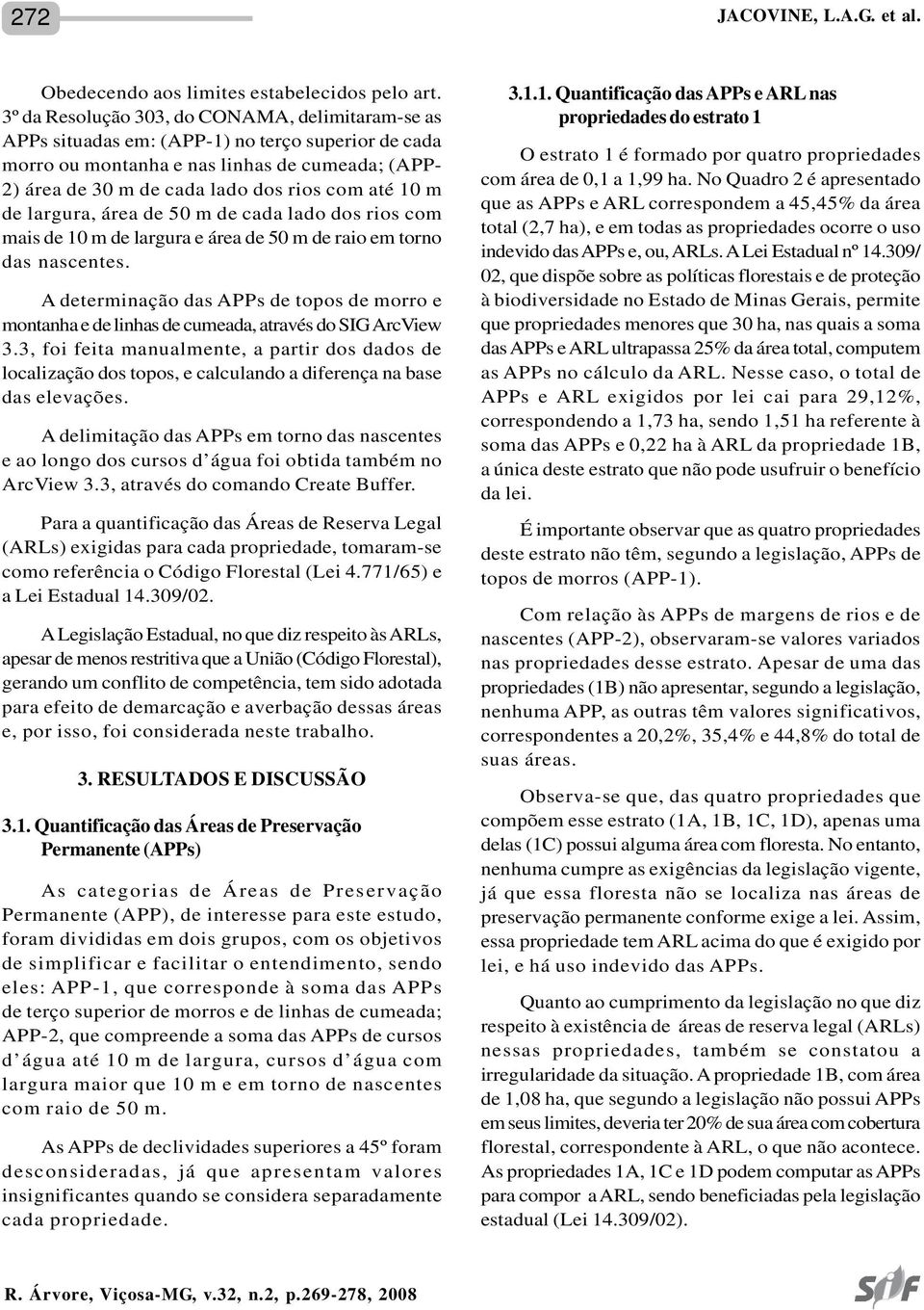 m de largura, área de 50 m de cada lado dos rios com mais de 10 m de largura e área de 50 m de raio em torno das nascentes.