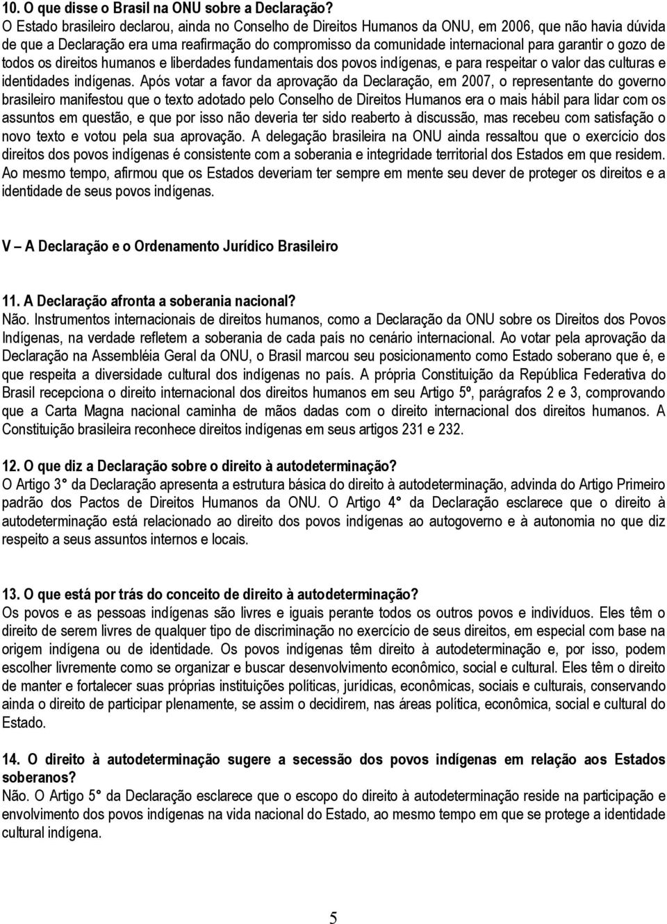 garantir o gozo de todos os direitos humanos e liberdades fundamentais dos povos indígenas, e para respeitar o valor das culturas e identidades indígenas.