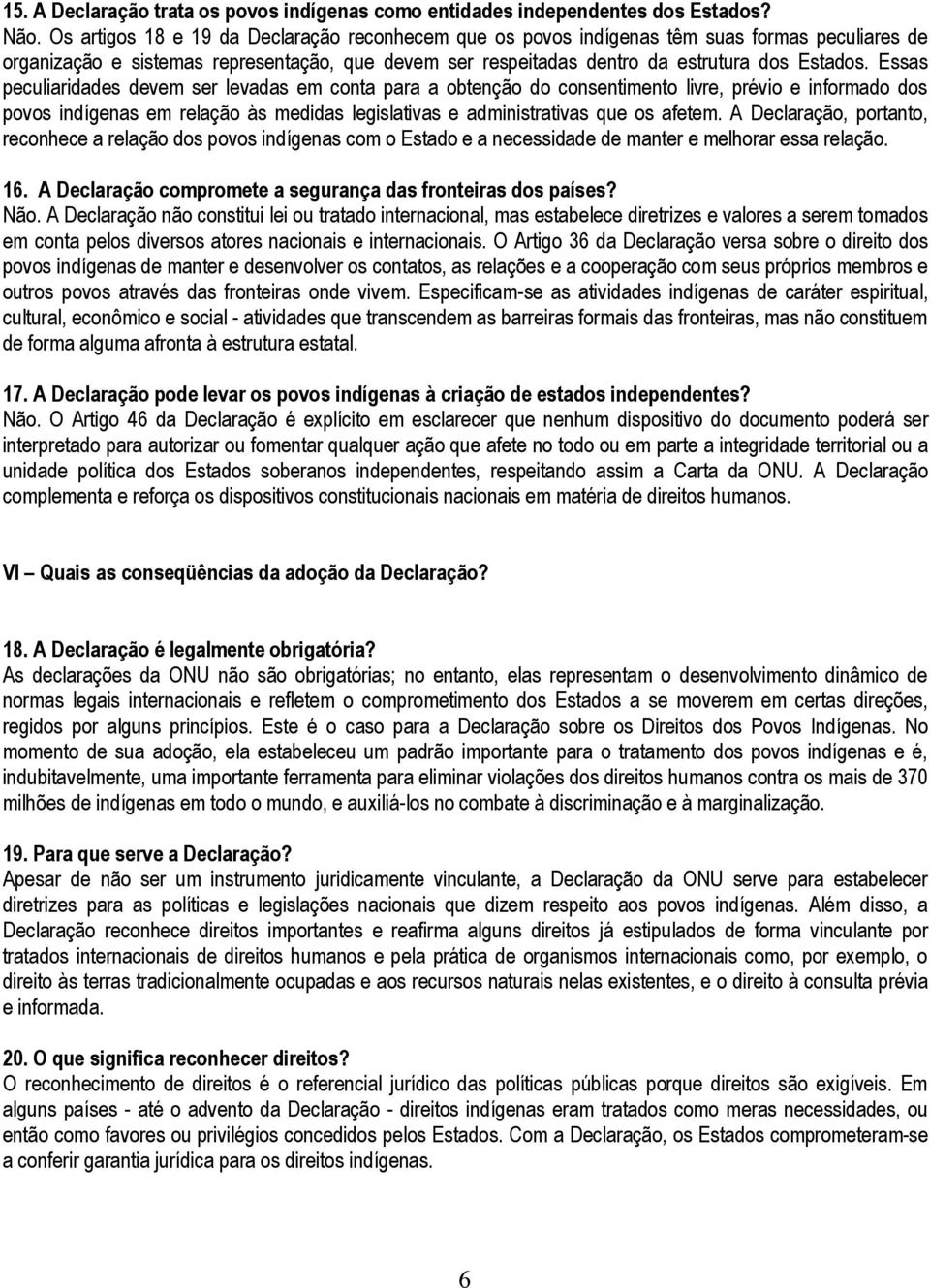 Essas peculiaridades devem ser levadas em conta para a obtenção do consentimento livre, prévio e informado dos povos indígenas em relação às medidas legislativas e administrativas que os afetem.