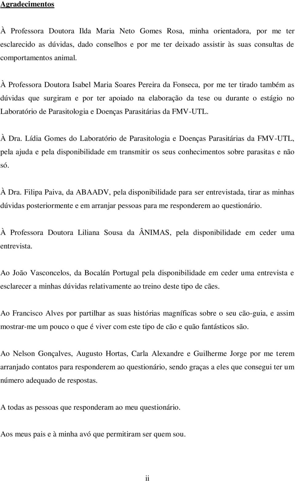 À Professora Doutora Isabel Maria Soares Pereira da Fonseca, por me ter tirado também as dúvidas que surgiram e por ter apoiado na elaboração da tese ou durante o estágio no Laboratório de