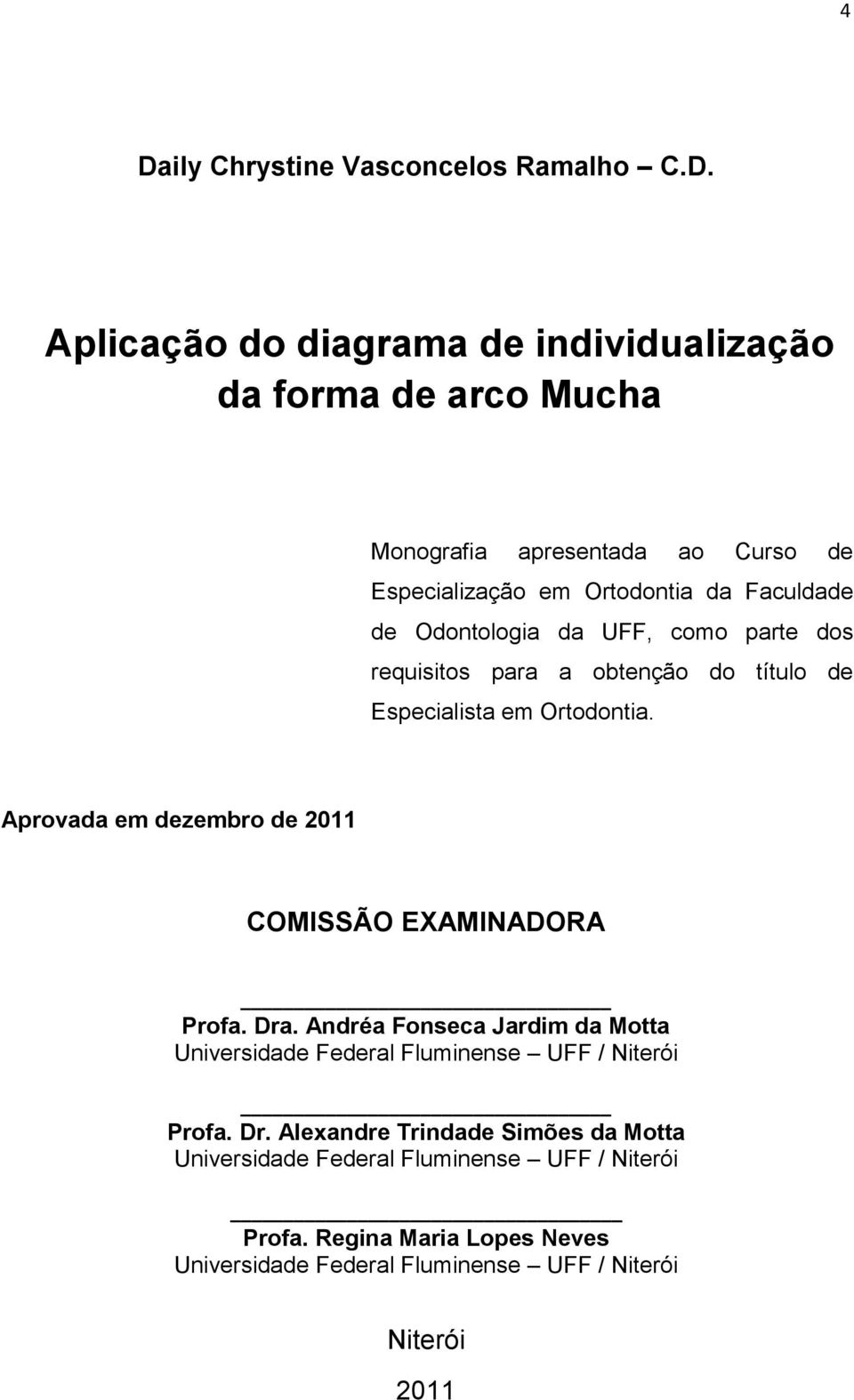 Aprovada em dezembro de 2011 COMISSÃO EXAMINADORA Profa. Dra. Andréa Fonseca Jardim da Motta Universidade Federal Fluminense UFF / Niterói Profa. Dr. Alexandre Trindade Simões da Motta Universidade Federal Fluminense UFF / Niterói Profa.