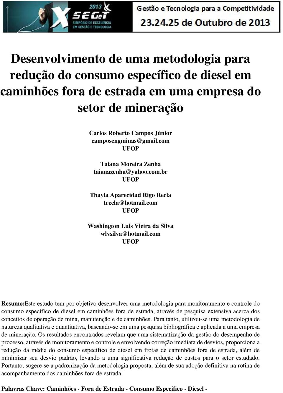 com UFOP Resumo:Este estudo tem por objetivo desenvolver uma metodologia para monitoramento e controle do consumo específico de diesel em caminhões fora de estrada, através de pesquisa extensiva