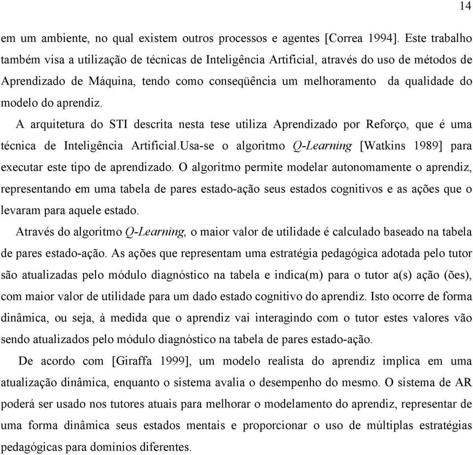 aprendiz. A arquitetura do STI descrita nesta tese utiliza Aprendizado por Reforço, que é uma técnica de Inteligência Artificial.