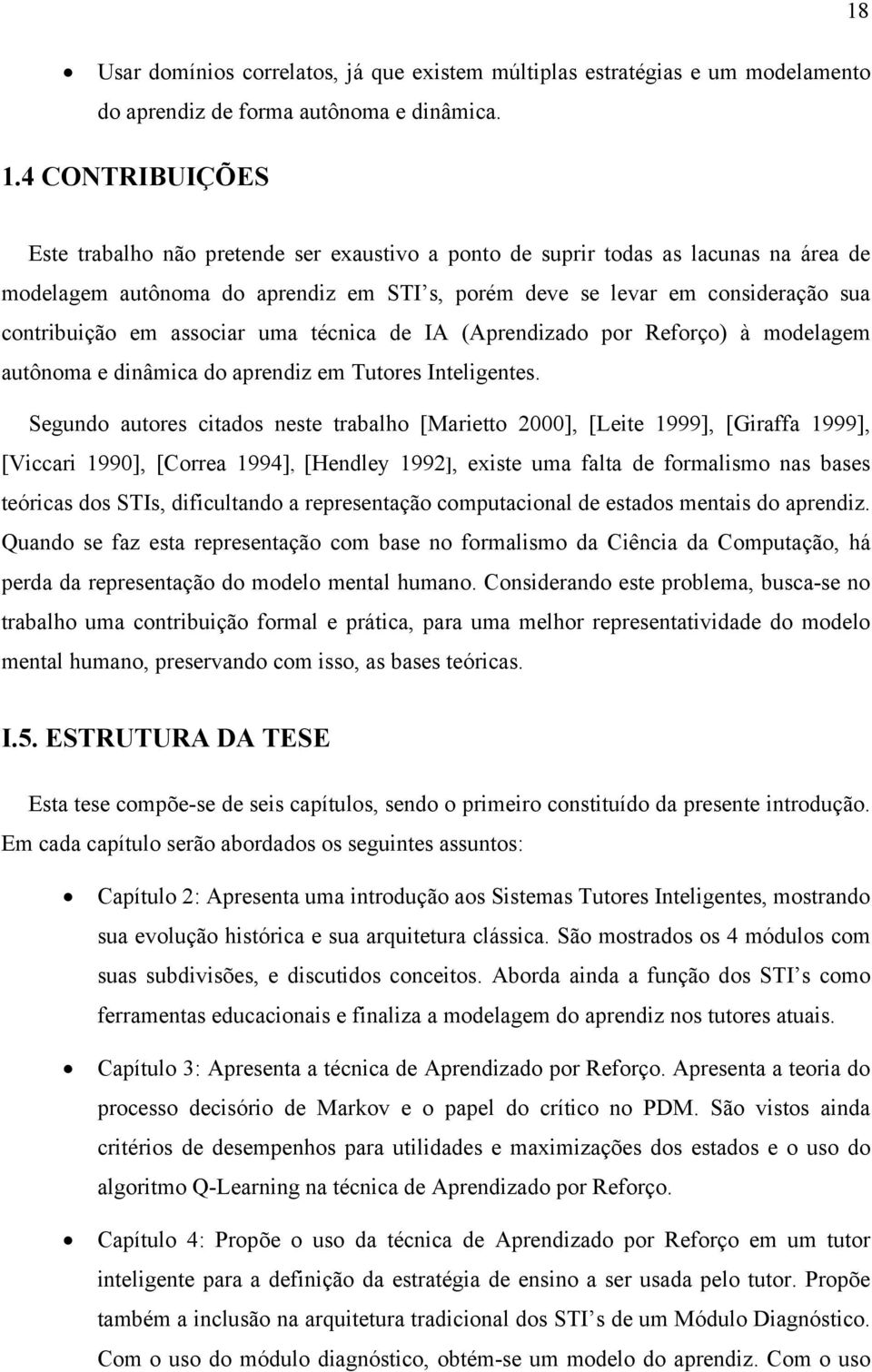 associar uma técnica de IA (Aprendizado por Reforço) à modelagem autônoma e dinâmica do aprendiz em Tutores Inteligentes.