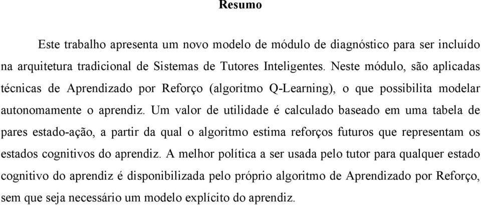 Um valor de utilidade é calculado baseado em uma tabela de pares estado-ação, a partir da qual o algoritmo estima reforços futuros que representam os estados cognitivos