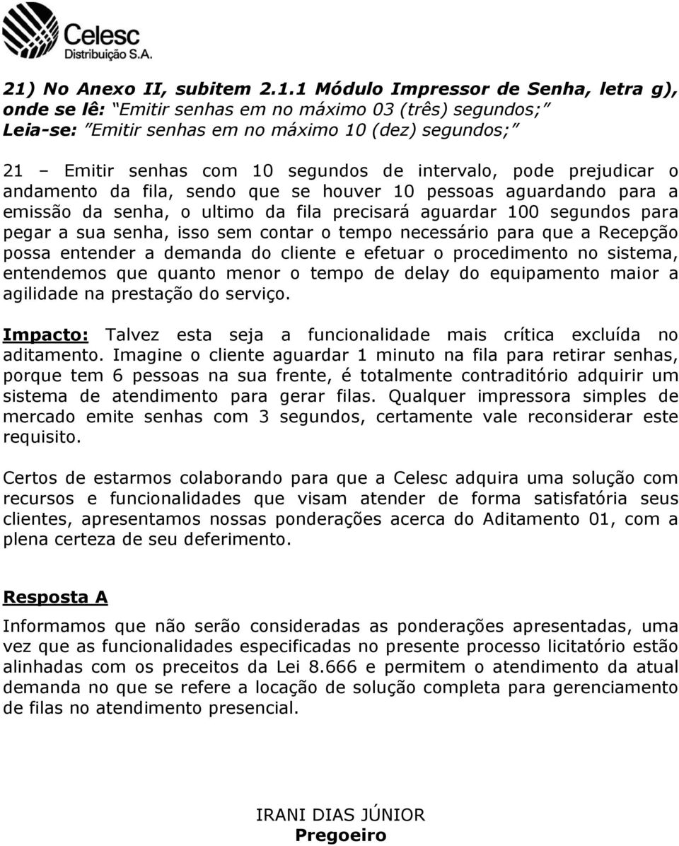 senha, isso sem contar o tempo necessário para que a Recepção possa entender a demanda do cliente e efetuar o procedimento no sistema, entendemos que quanto menor o tempo de delay do equipamento