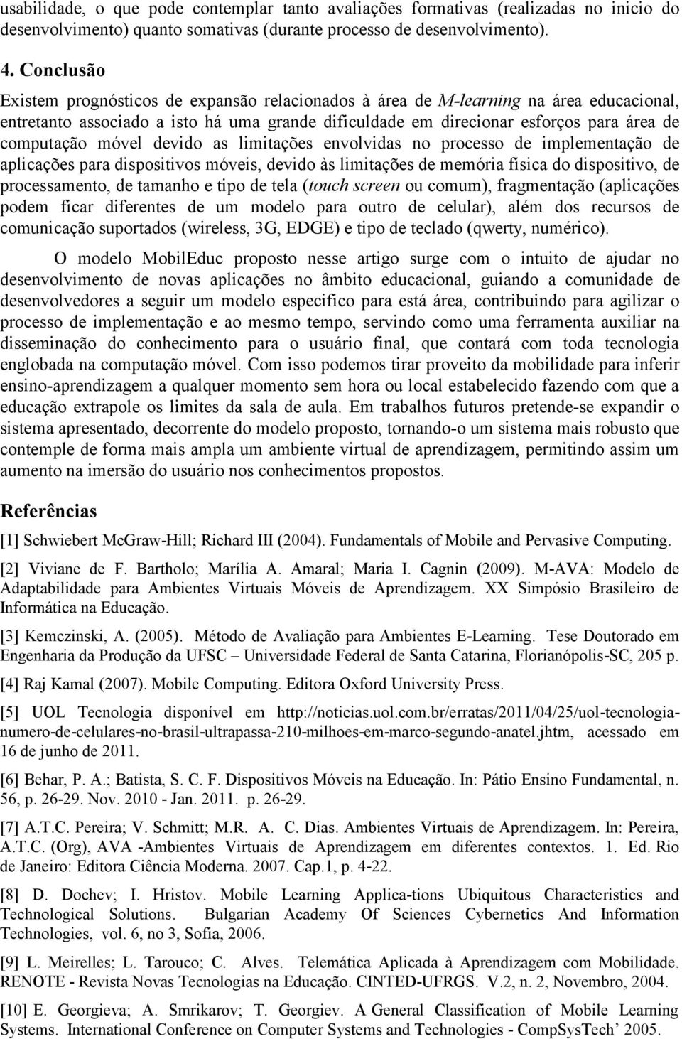 móvel devido as limitações envolvidas no processo de implementação de aplicações para dispositivos móveis, devido às limitações de memória física do dispositivo, de processamento, de tamanho e tipo