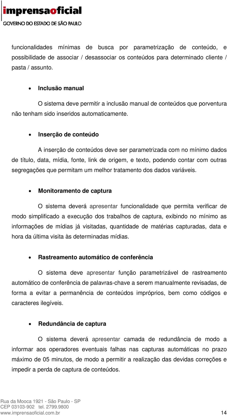 Inserção de conteúdo A inserção de conteúdos deve ser parametrizada com no mínimo dados de título, data, mídia, fonte, link de origem, e texto, podendo contar com outras segregações que permitam um