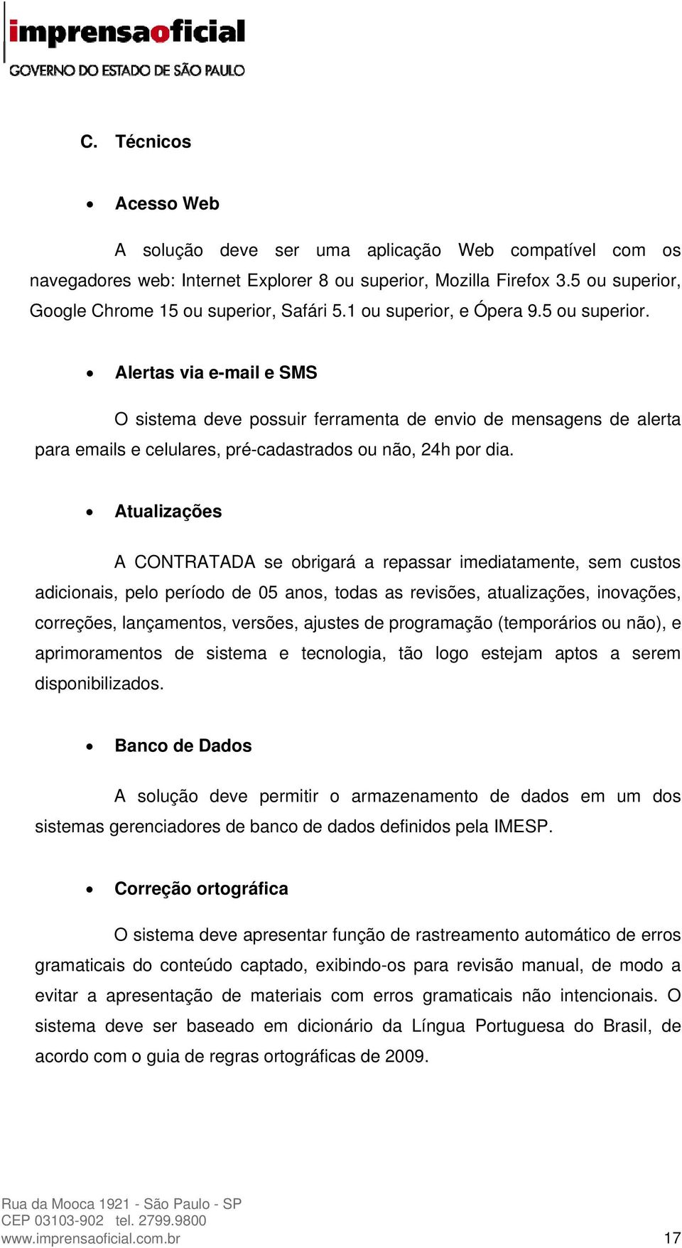 Atualizações A CONTRATADA se obrigará a repassar imediatamente, sem custos adicionais, pelo período de 05 anos, todas as revisões, atualizações, inovações, correções, lançamentos, versões, ajustes de