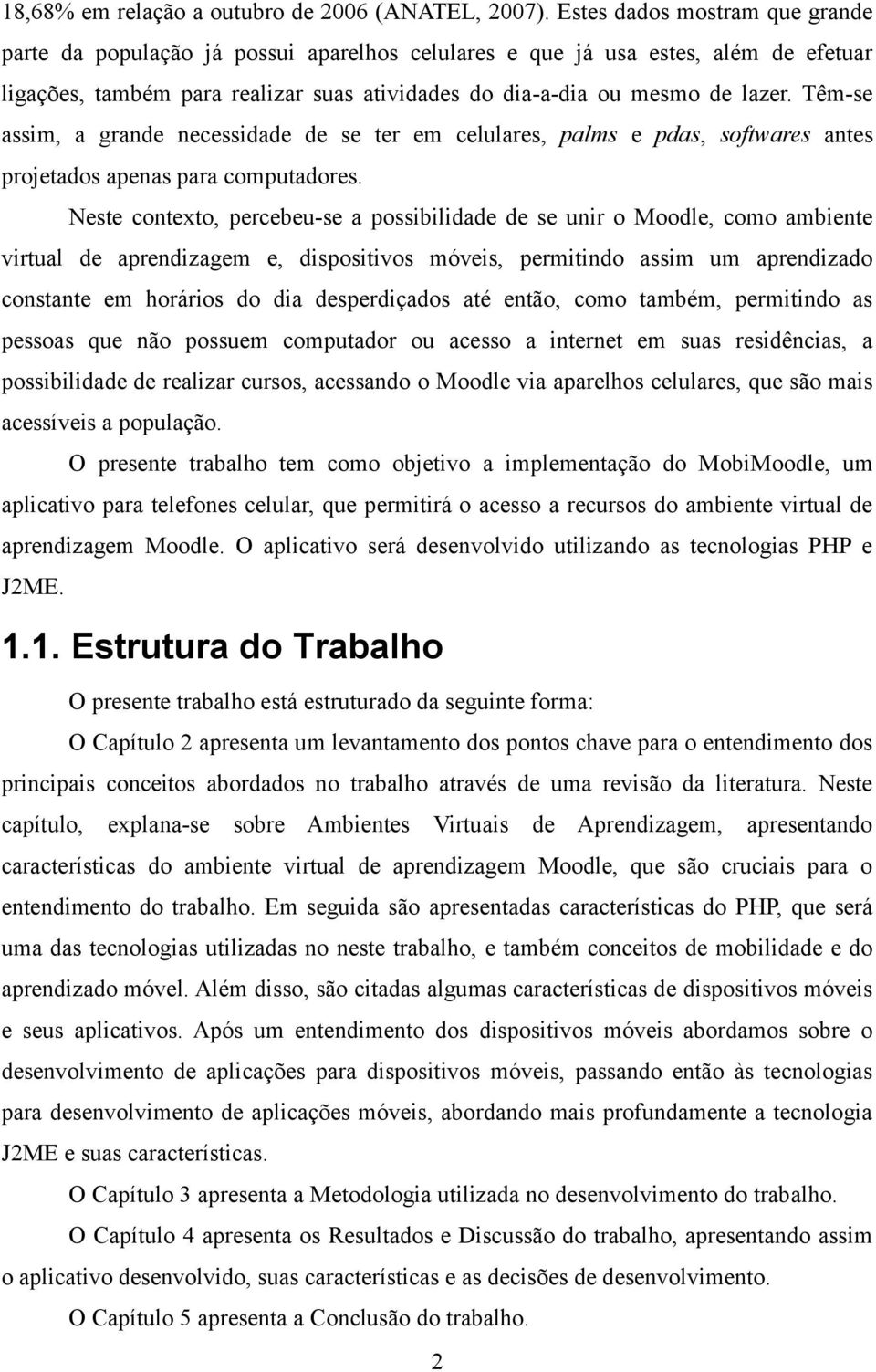 Têm-se assim, a grande necessidade de se ter em celulares, palms e pdas, softwares antes projetados apenas para computadores.