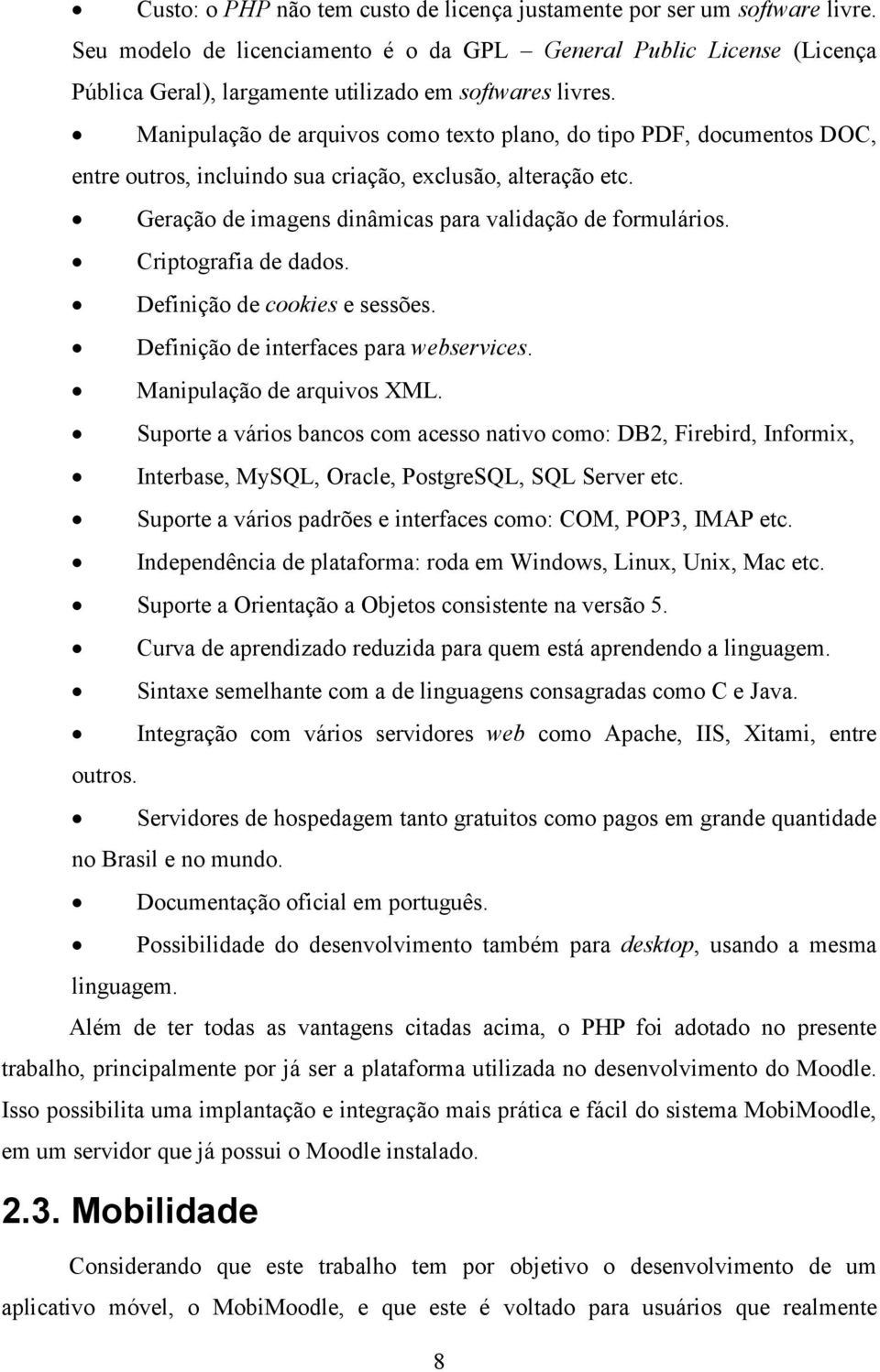 Manipulação de arquivos como texto plano, do tipo PDF, documentos DOC, entre outros, incluindo sua criação, exclusão, alteração etc. Geração de imagens dinâmicas para validação de formulários.