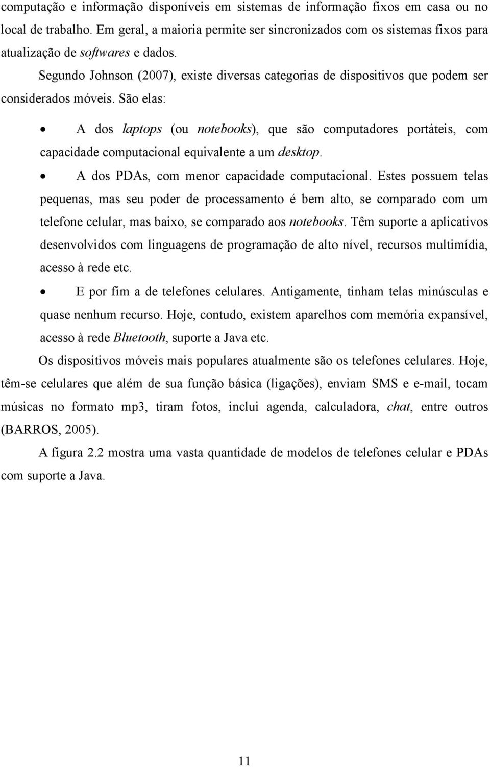 Segundo Johnson (2007), existe diversas categorias de dispositivos que podem ser considerados móveis.