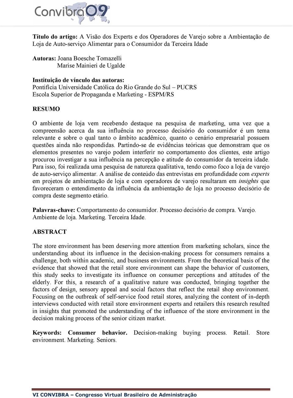 recebendo destaque na pesquisa de marketing, uma vez que a compreensão acerca da sua influência no processo decisório do consumidor é um tema relevante e sobre o qual tanto o âmbito acadêmico, quanto