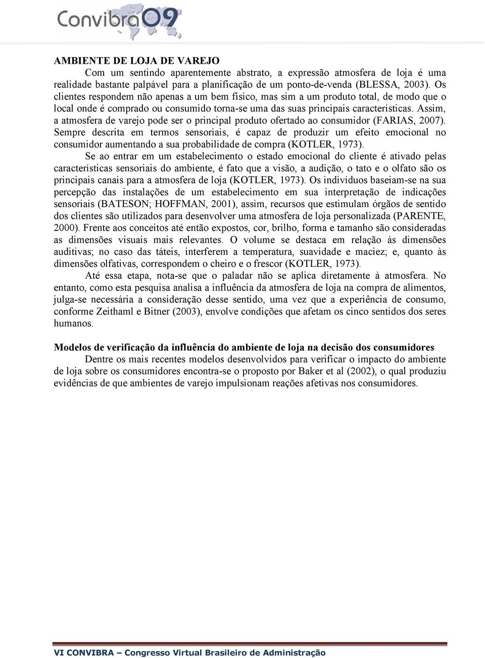 Assim, a atmosfera de varejo pode ser o principal produto ofertado ao consumidor (FARIAS, 2007).