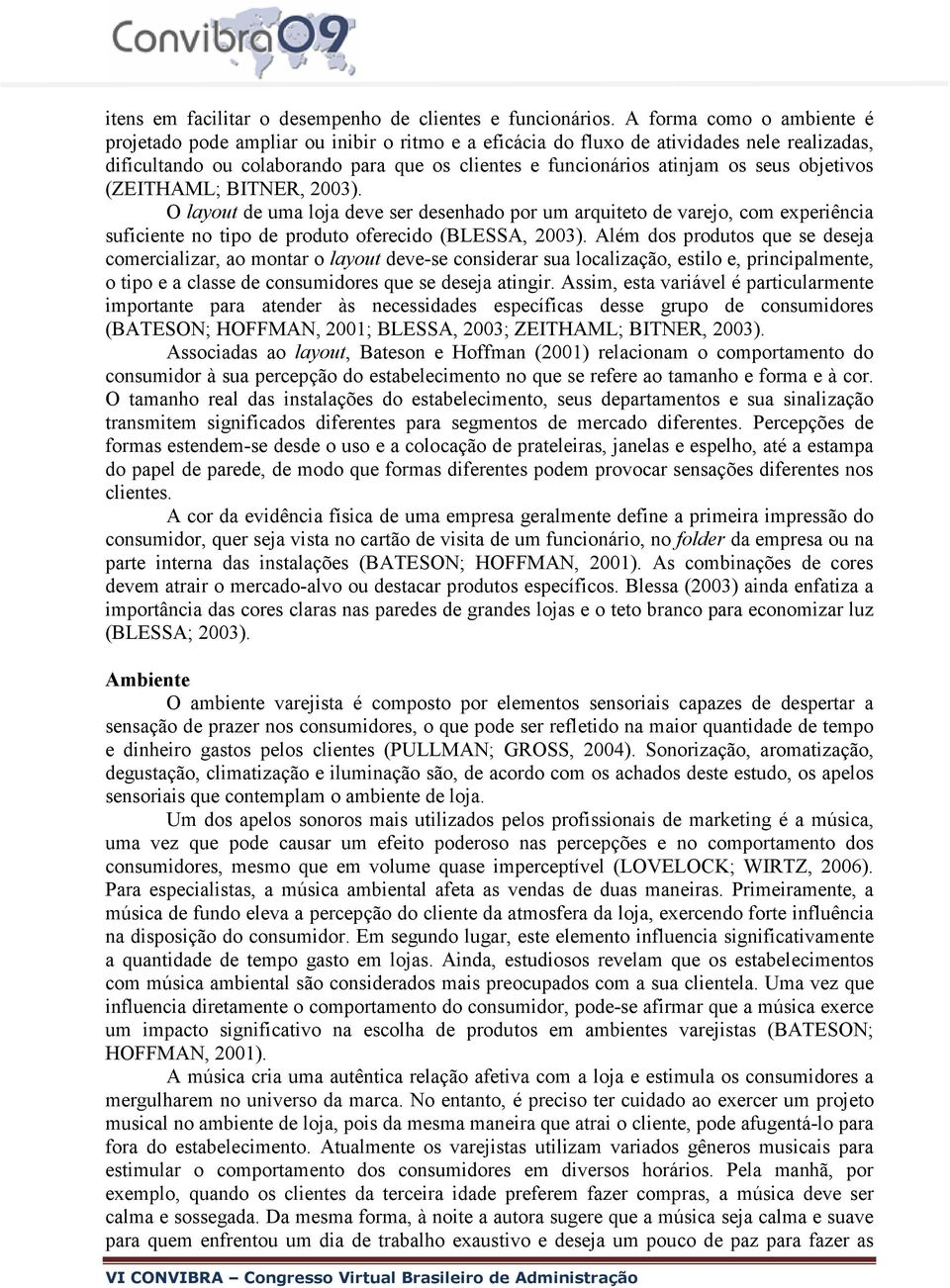 objetivos (ZEITHAML; BITNER, 2003). O layout de uma loja deve ser desenhado por um arquiteto de varejo, com experiência suficiente no tipo de produto oferecido (BLESSA, 2003).