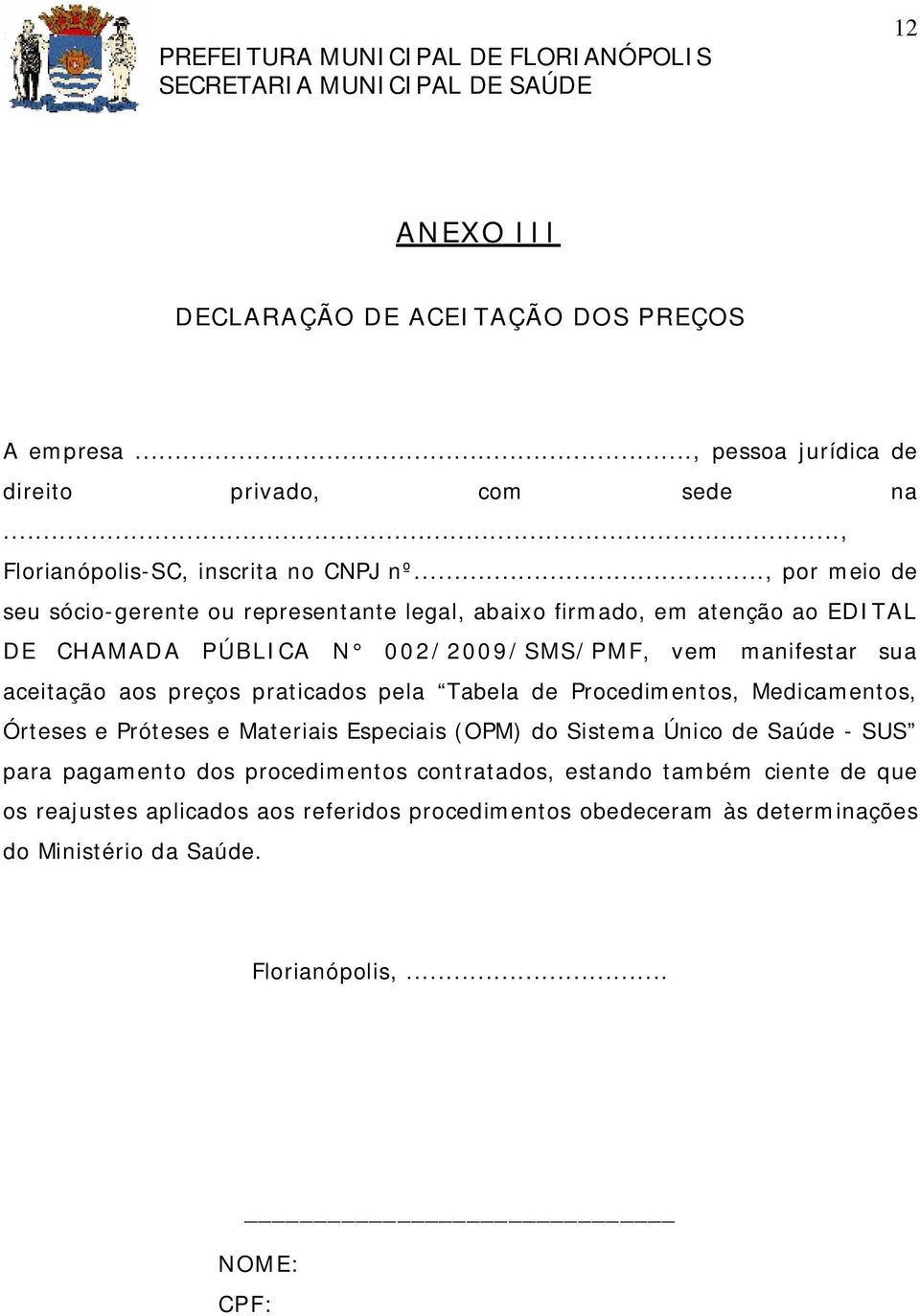 preços praticados pela Tabela de Procedimentos, Medicamentos, Órteses e Próteses e Materiais Especiais (OPM) do Sistema Único de Saúde - SUS para pagamento dos