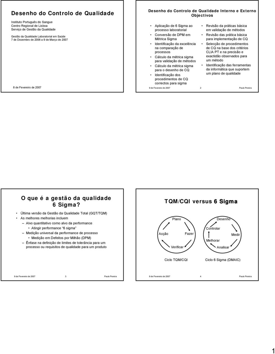 comparação de processos Cálculo da métrica sigma para validação de métodos Cálculo da métrica sigma para o desenho de CQ Identificação dos procedimentos de CQ correctos para sigma Revisão da práticas