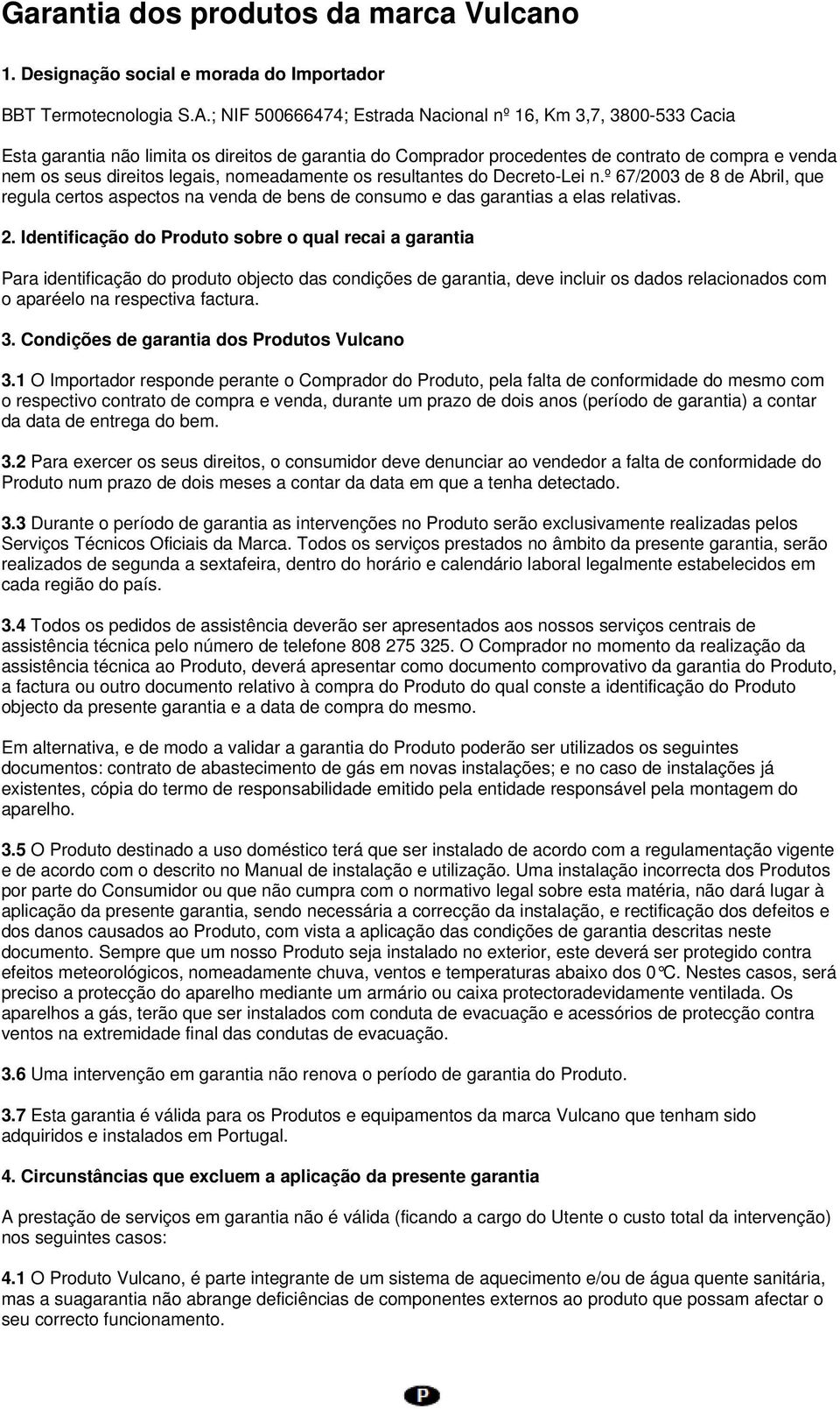 nomeadamente os resultantes do Decreto-Lei n.º 67/00 de 8 de Abril, que regula certos aspectos na venda de bens de consumo e das garantias a elas relativas.