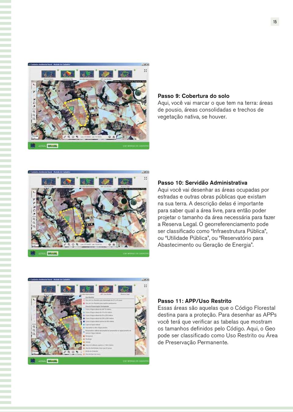 A descrição delas é importante para saber qual a área livre, para então poder projetar o tamanho da área necessária para fazer a Reserva Legal.