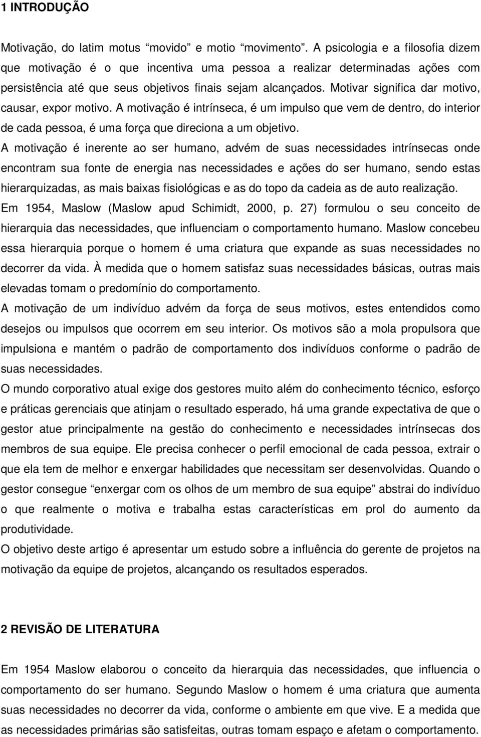 Motivar significa dar motivo, causar, expor motivo. A motivação é intrínseca, é um impulso que vem de dentro, do interior de cada pessoa, é uma força que direciona a um objetivo.