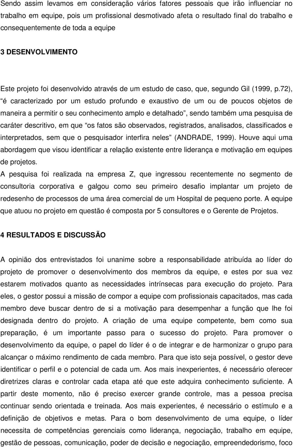 72), é caracterizado por um estudo profundo e exaustivo de um ou de poucos objetos de maneira a permitir o seu conhecimento amplo e detalhado, sendo também uma pesquisa de caráter descritivo, em que