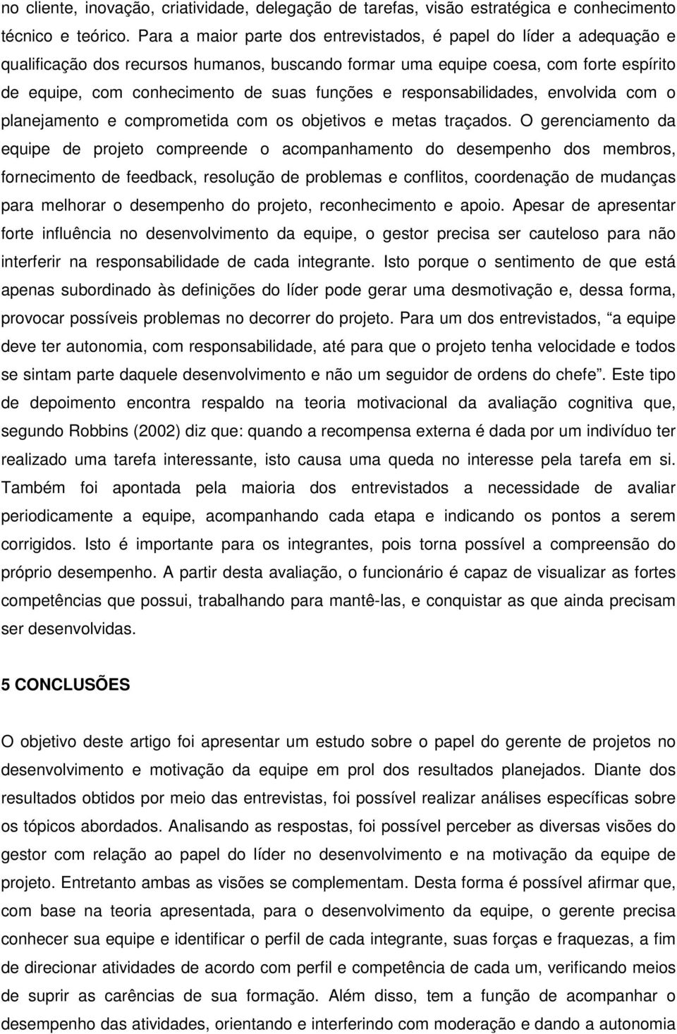 funções e responsabilidades, envolvida com o planejamento e comprometida com os objetivos e metas traçados.