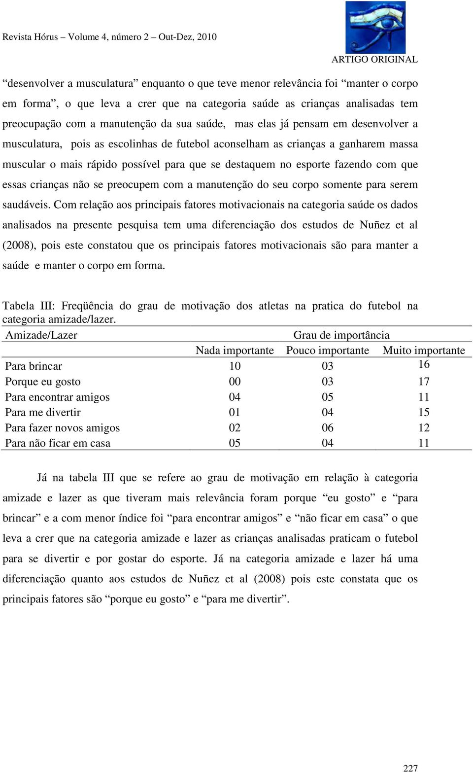 com que essas crianças não se preocupem com a manutenção do seu corpo somente para serem saudáveis.