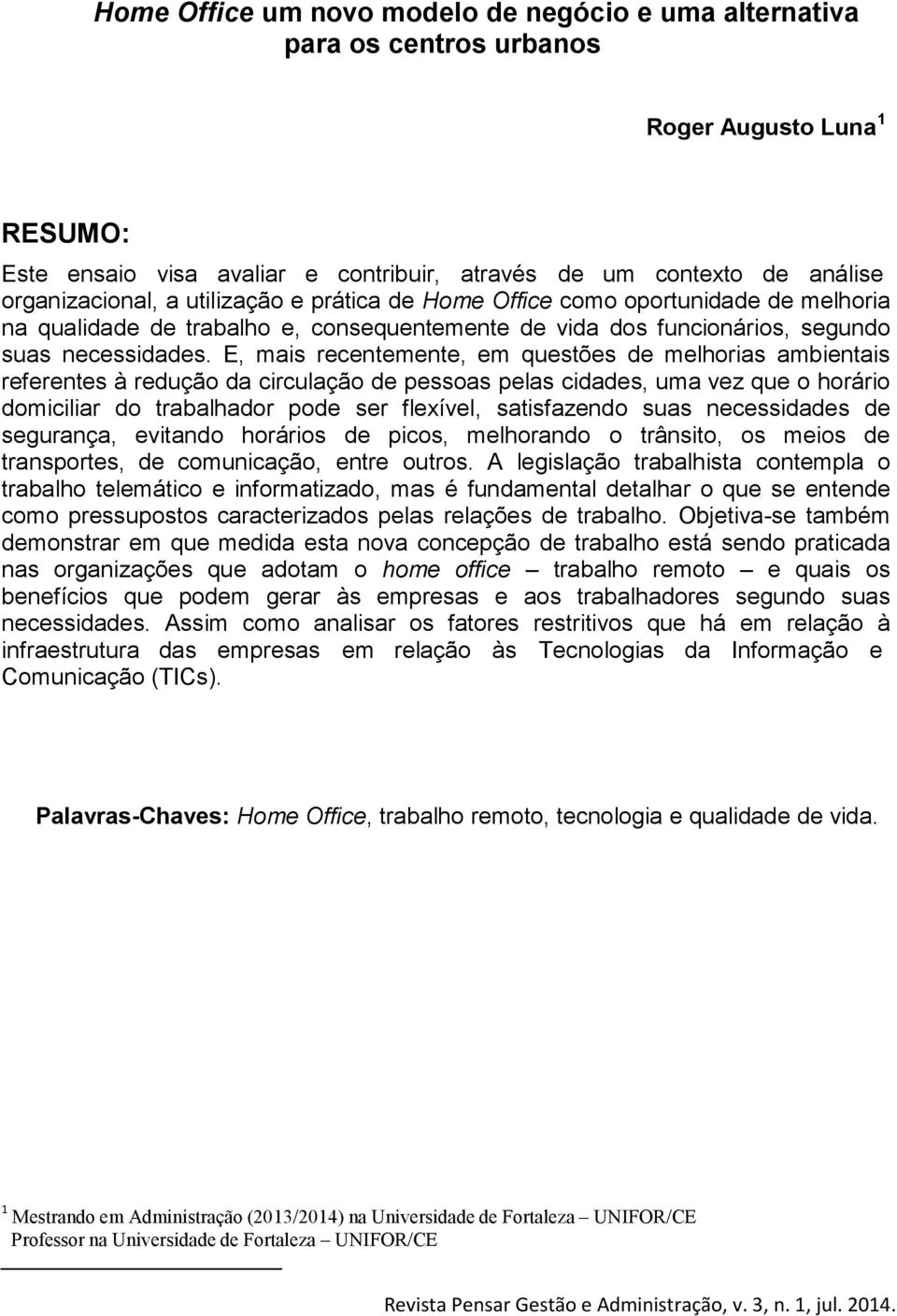 E, mais recentemente, em questões de melhorias ambientais referentes à redução da circulação de pessoas pelas cidades, uma vez que o horário domiciliar do trabalhador pode ser flexível, satisfazendo