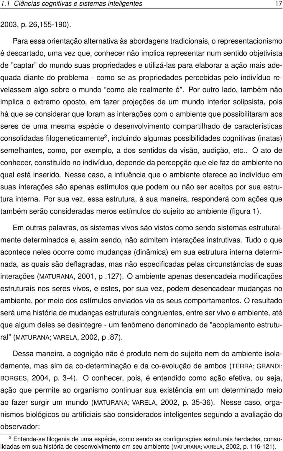 propriedades e utilizá-las para elaborar a ação mais adequada diante do problema - como se as propriedades percebidas pelo indivíduo revelassem algo sobre o mundo como ele realmente é.