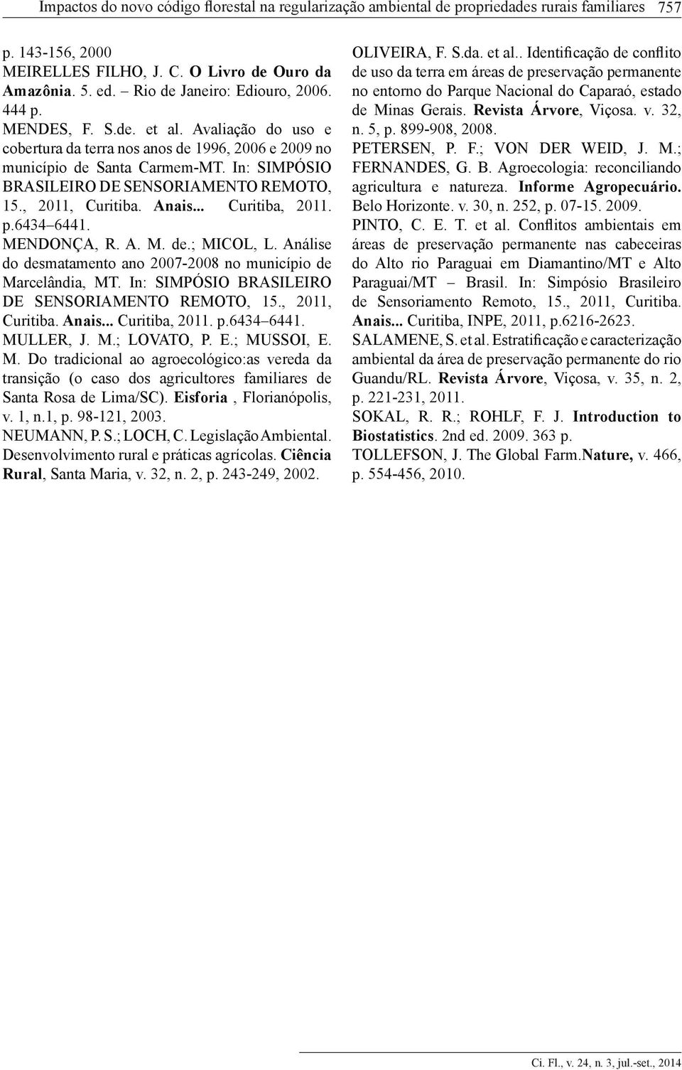 In: SIMPÓSIO BRASILEIRO DE SENSORIAMENTO REMOTO, 15., 2011, Curitiba. Anais... Curitiba, 2011. p.6434 6441. MENDONÇA, R. A. M. de.; MICOL, L.