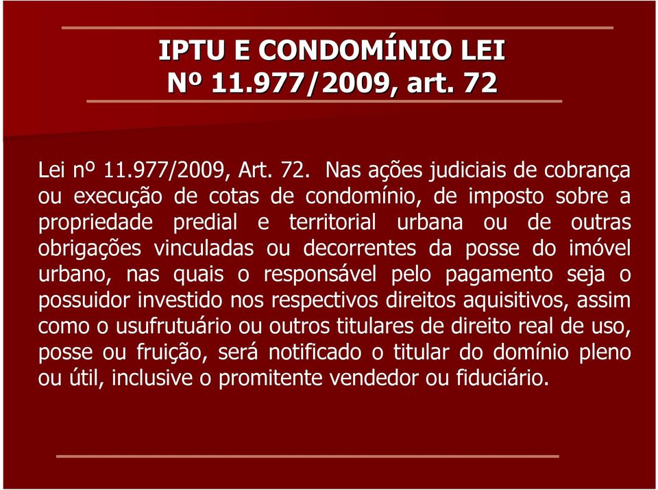 Nas ações judiciais de cobrança ou execução de cotas de condomínio, de imposto sobre a propriedade predial e territorial urbana ou de outras