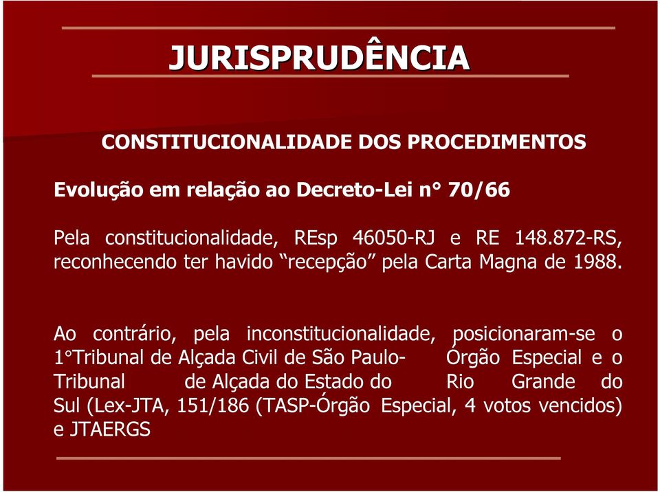 Ao contrário, pela inconstitucionalidade, posicionaram-se o 1 Tribunal de Alçada Civil de São Paulo- Órgão Especial e o