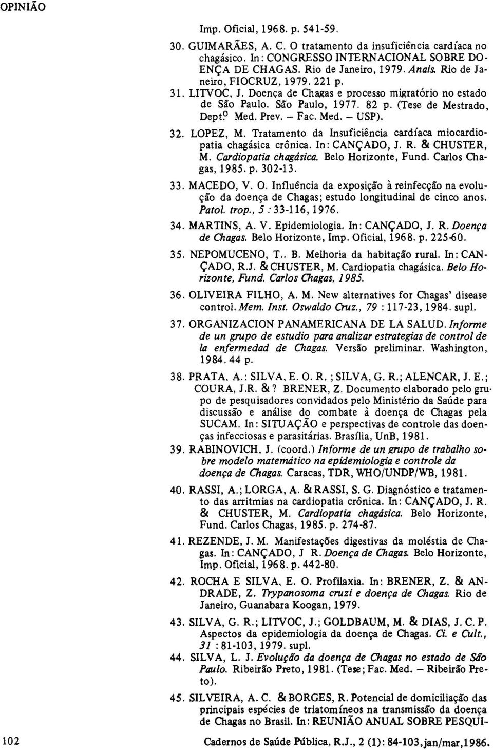 LOPEZ, M. Tratamento da Insuficiência cardíaca miocardiopatia chagásica crônica. In: CANÇADO, J. R. & CHUSTER, M. Cardiopatia chagásica. Belo Horizonte, Fund. Carlos Chagas, 1985. p. 302-13. 33.