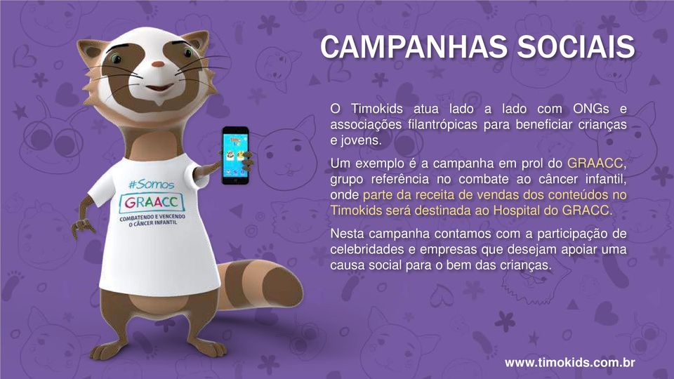 Um exemplo é a campanha em prol do GRAACC, grupo referência no combate ao câncer infantil, onde parte da