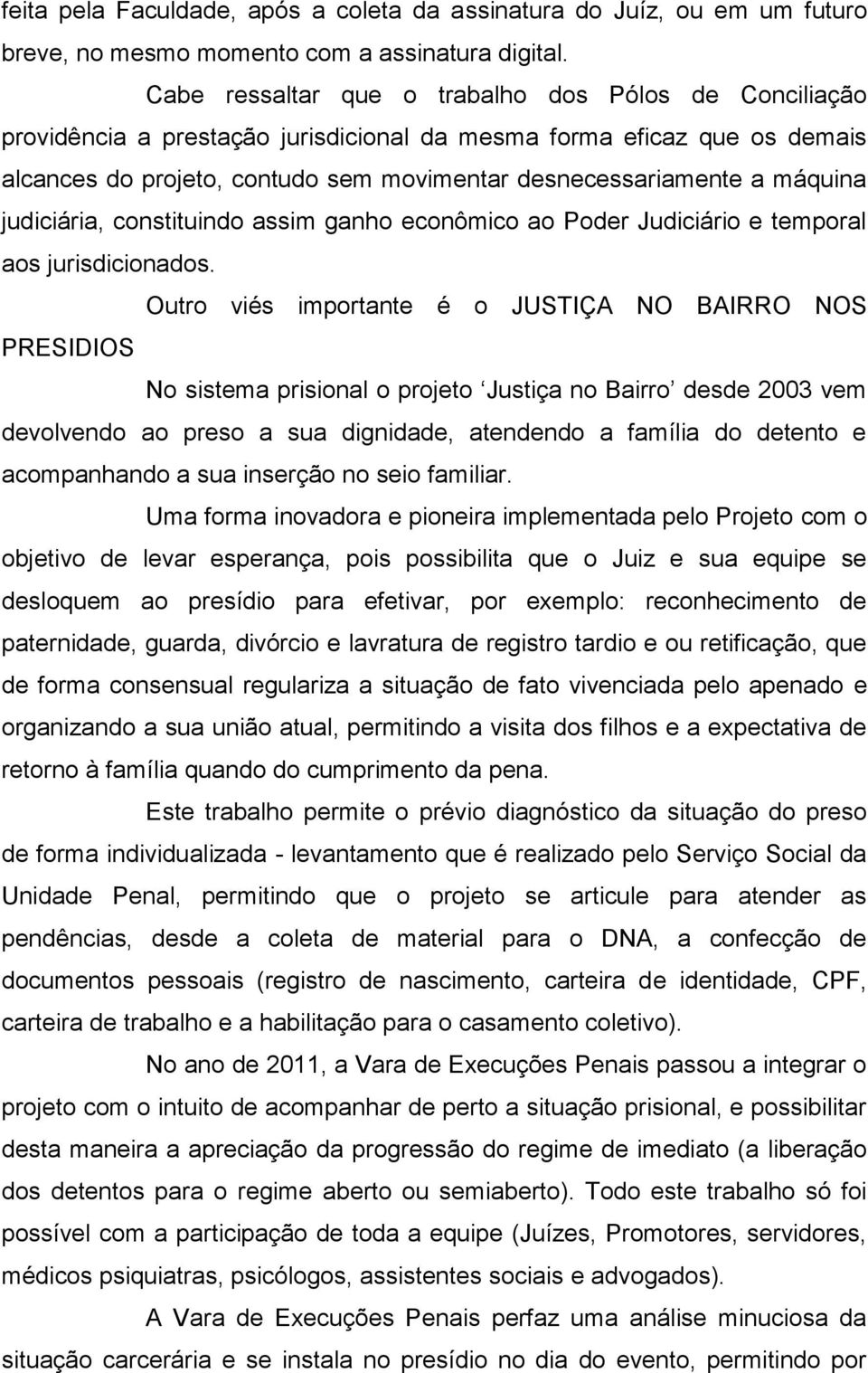 máquina judiciária, constituindo assim ganho econômico ao Poder Judiciário e temporal aos jurisdicionados.