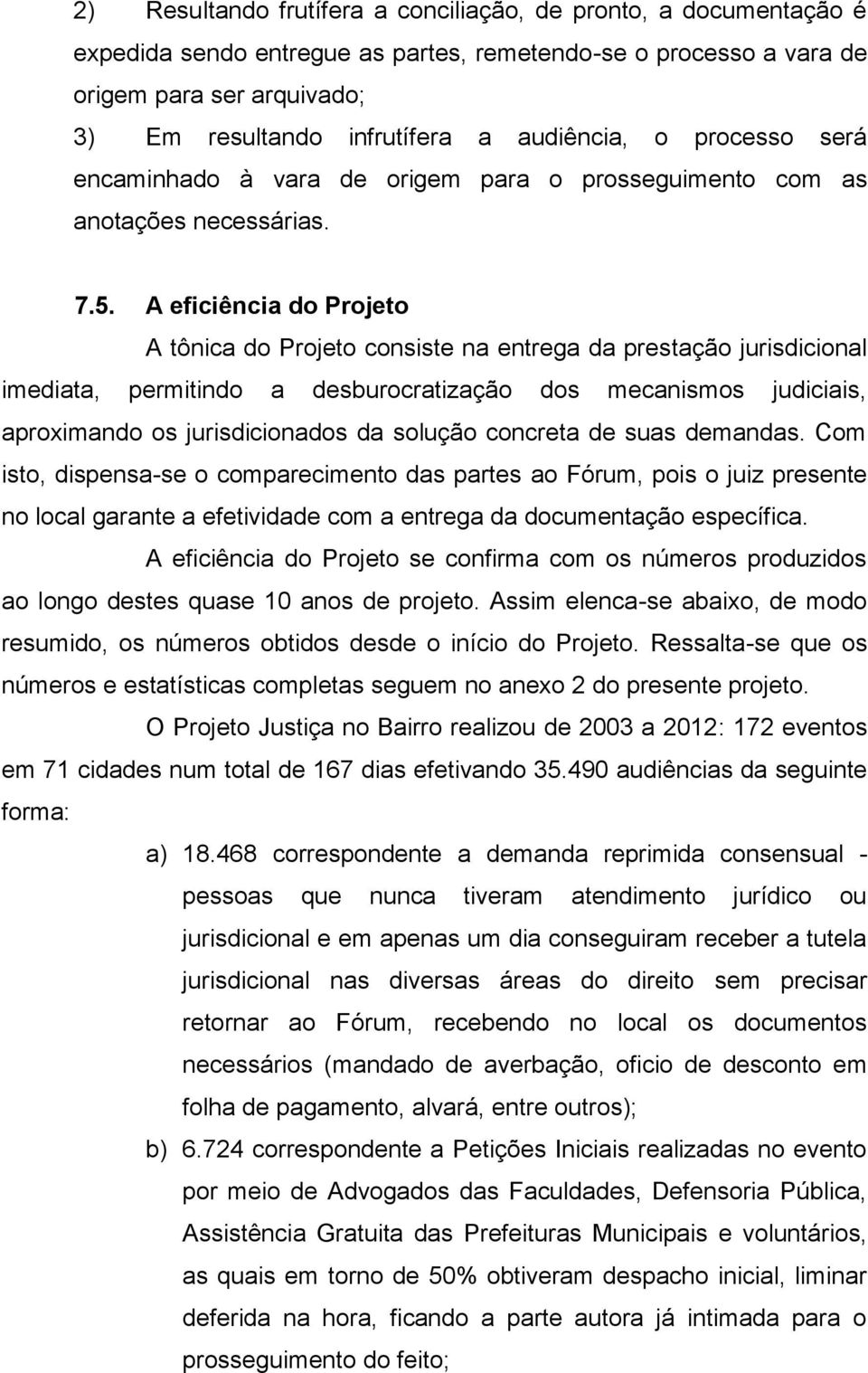 A eficiência do Projeto A tônica do Projeto consiste na entrega da prestação jurisdicional imediata, permitindo a desburocratização dos mecanismos judiciais, aproximando os jurisdicionados da solução