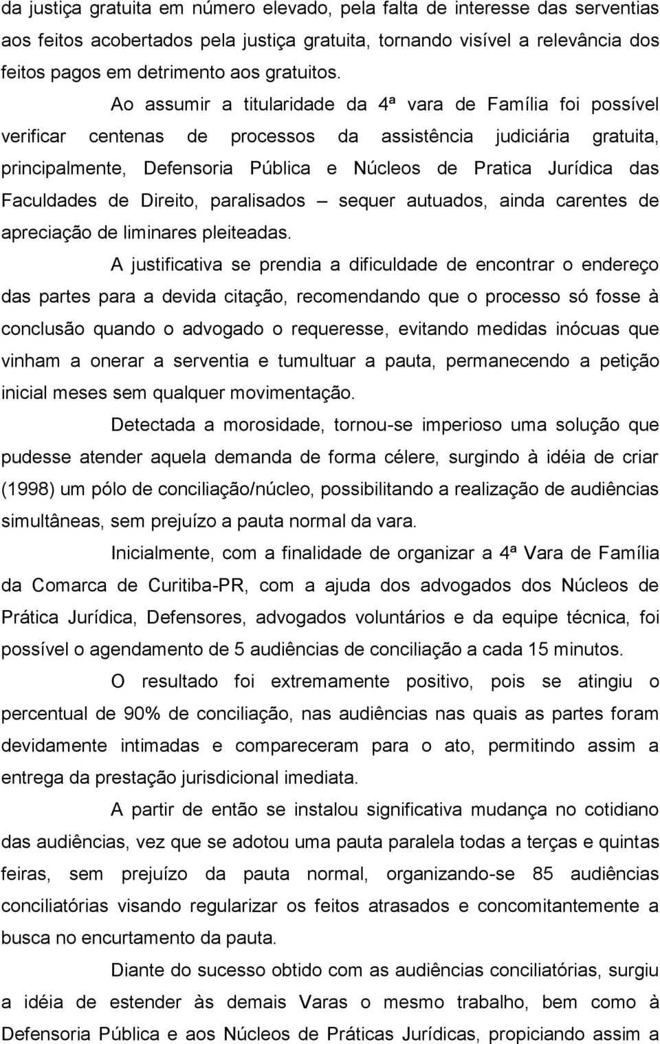 Faculdades de Direito, paralisados sequer autuados, ainda carentes de apreciação de liminares pleiteadas.