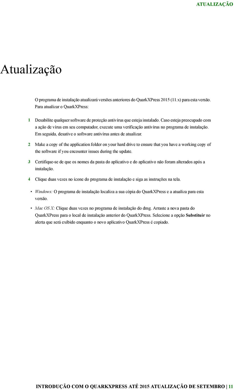 Caso esteja preocupado com a ação de vírus em seu computador, execute uma verificação antivírus no programa de instalação. Em seguida, desative o software antivírus antes de atualizar.