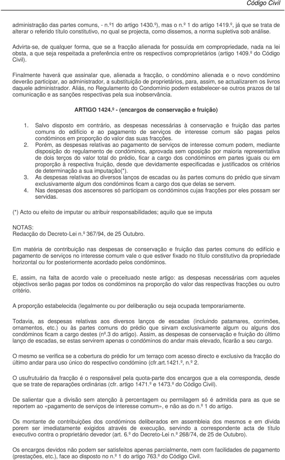 Advirta-se, de qualquer forma, que se a fracção alienada for possuída em compropriedade, nada na lei obsta, a que seja respeitada a preferência entre os respectivos comproprietários (artigo 1409.