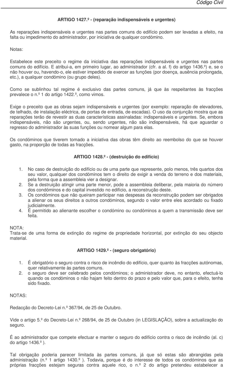 qualquer condómino. Notas: Estabelece este preceito o regime da iniciativa das reparações indispensáveis e urgentes nas partes comuns do edifício.