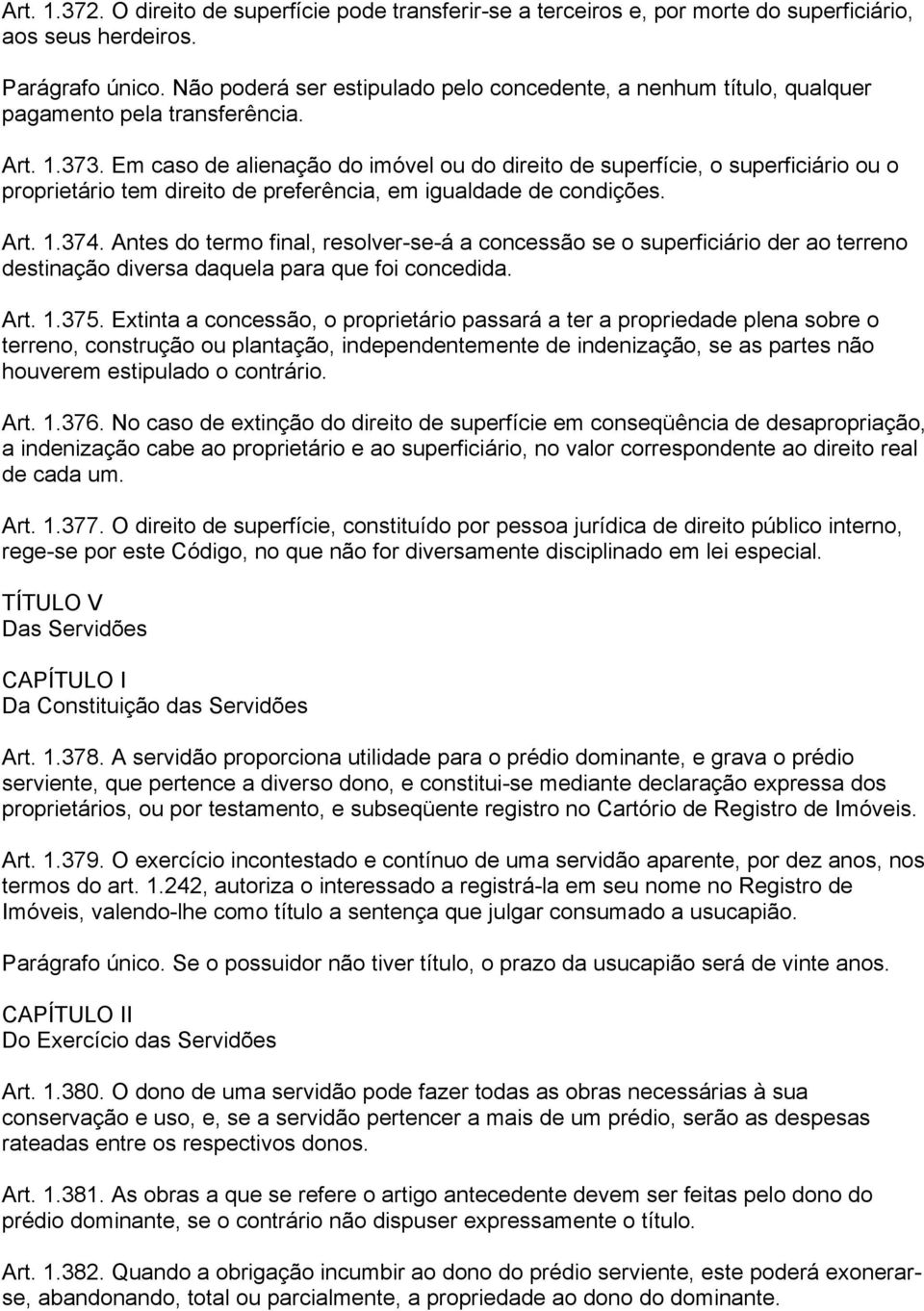 Em caso de alienação do imóvel ou do direito de superfície, o superficiário ou o proprietário tem direito de preferência, em igualdade de condições. Art. 1.374.