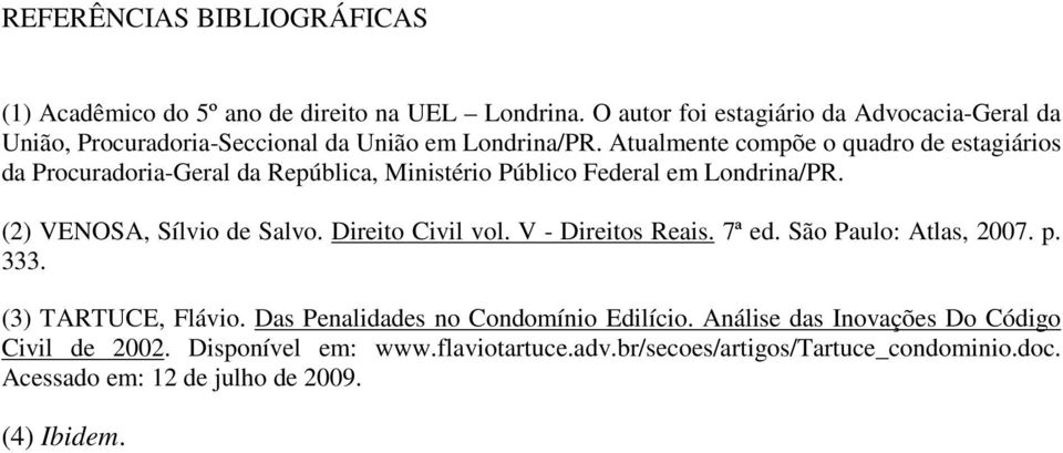 Atualmente compõe o quadro de estagiários da Procuradoria-Geral da República, Ministério Público Federal em Londrina/PR. (2) VENOSA, Sílvio de Salvo.