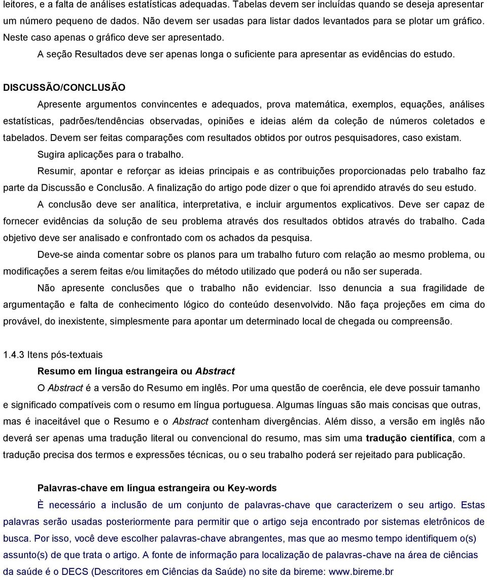 A seção Resultados deve ser apenas longa o suficiente para apresentar as evidências do estudo.