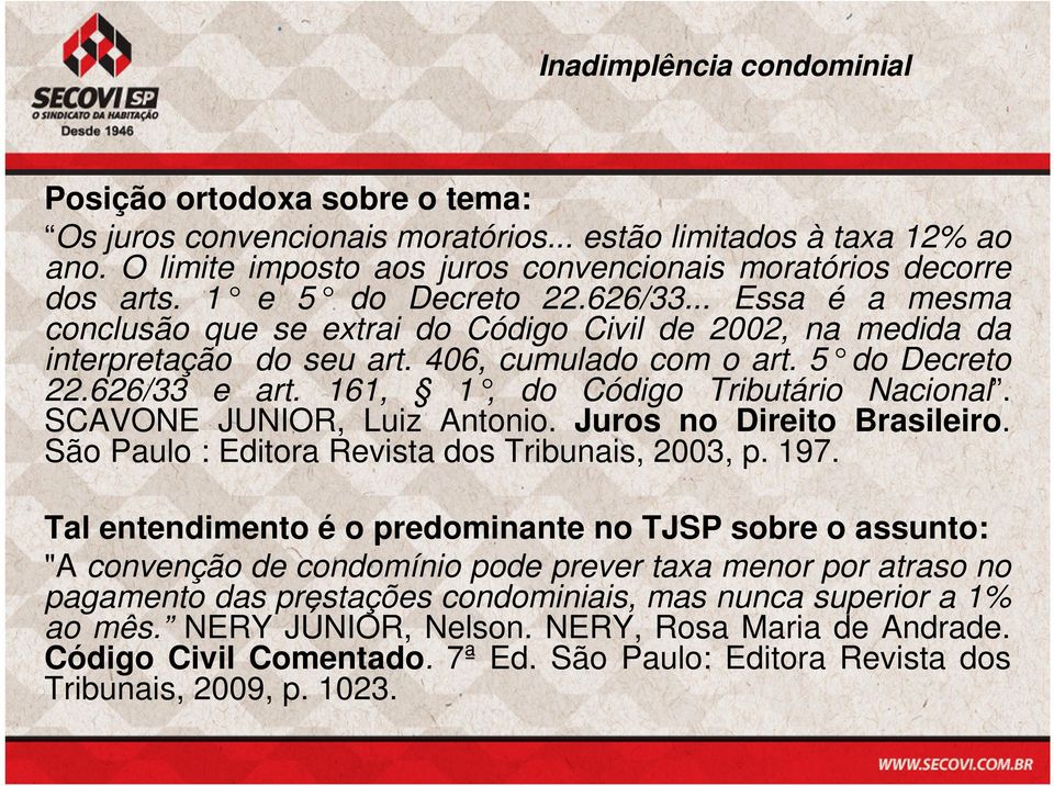 SCAVONE JUNIOR, Luiz Antonio. Juros no Direito Brasileiro. São Paulo : Editora Revista dos Tribunais, 2003, p. 197.