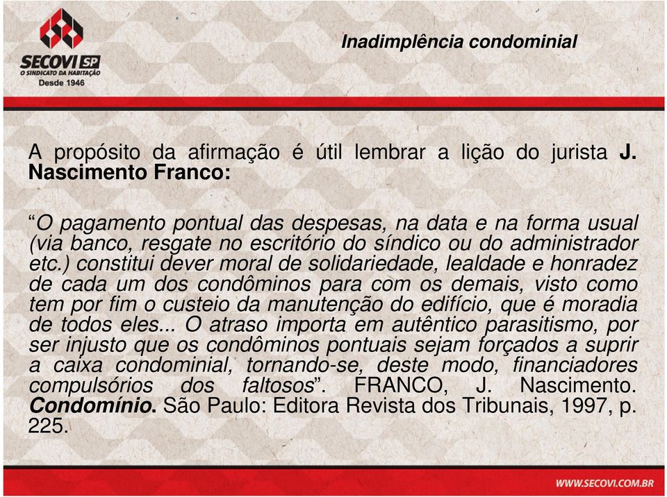 ) constitui dever moral de solidariedade, lealdade e honradez de cada um dos condôminos para com os demais, visto como tem por fim o custeio da manutenção do edifício, que é