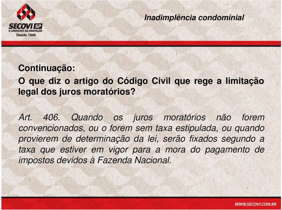 Quando os juros moratórios não forem convencionados, ou o forem sem taxa estipulada, ou