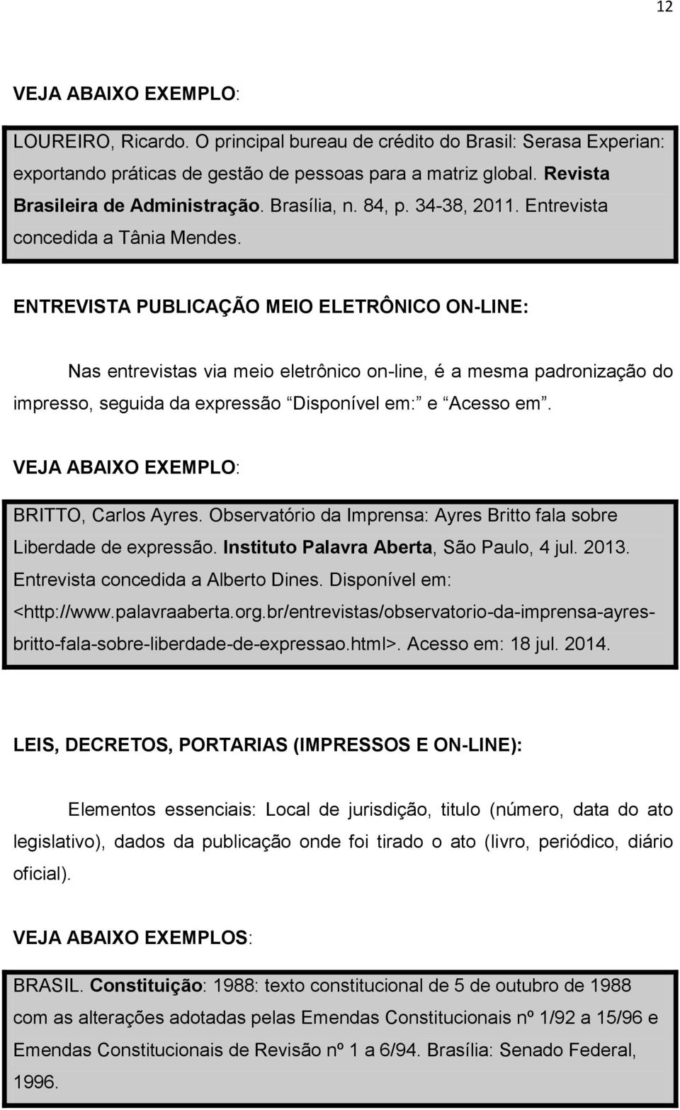 ENTREVISTA PUBLICAÇÃO MEIO ELETRÔNICO ON-LINE: Nas entrevistas via meio eletrônico on-line, é a mesma padronização do impresso, seguida da expressão Disponível em: e Acesso em. BRITTO, Carlos Ayres.