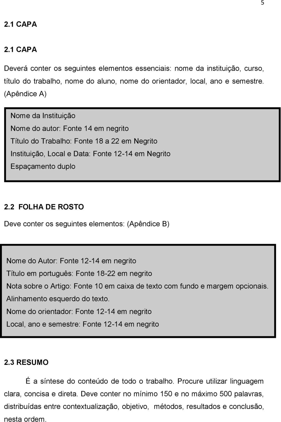 2 FOLHA DE ROSTO Deve conter os seguintes elementos: (Apêndice B) Nome do Autor: Fonte 12-14 em negrito Título em português: Fonte 18-22 em negrito Nota sobre o Artigo: Fonte 10 em caixa de texto com