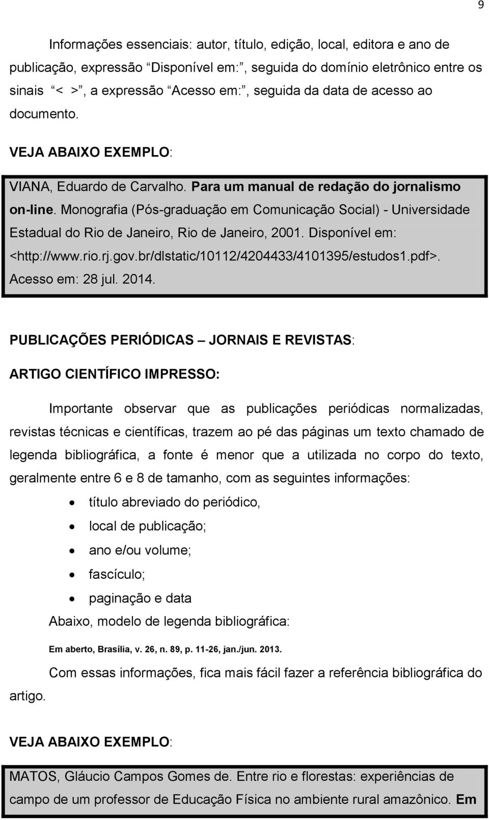 Monografia (Pós-graduação em Comunicação Social) - Universidade Estadual do Rio de Janeiro, Rio de Janeiro, 2001. Disponível em: <http://www.rio.rj.gov.br/dlstatic/10112/4204433/4101395/estudos1.pdf>.